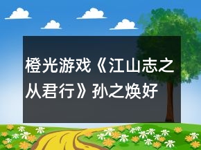 橙光游戲《江山志之從君行》孫之煥好感加成攻略