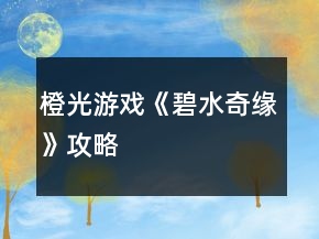 橙光游戲《碧水奇緣》攻略