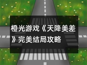 橙光游戲《天降美差》完美結(jié)局攻略