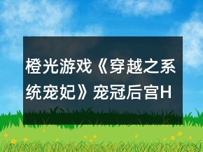 橙光游戲《穿越之系統(tǒng)寵妃》寵冠后宮HE結局攻略