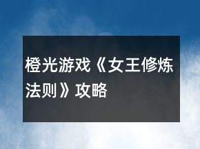 橙光游戲《女王修煉法則》攻略