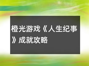橙光游戲《人生紀(jì)事》成就攻略