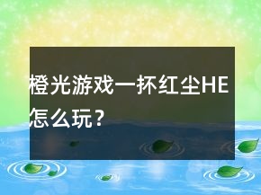橙光游戲一抔紅塵HE怎么玩？