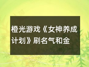 橙光游戲《女神養(yǎng)成計(jì)劃》刷名氣和金錢(qián)攻略