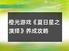 橙光游戲《夏日星之演繹》養(yǎng)成攻略