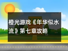 橙光游戲《年華似水流》第七章攻略