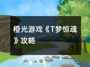 橙光游戲《T夢(mèng)驚魂》攻略