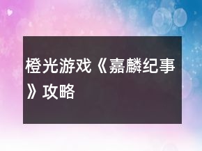 橙光游戲《嘉麟紀(jì)事》攻略