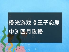 橙光游戲《王子戀愛中》四月攻略