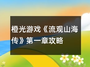 橙光游戲《流觀山海傳》第一章攻略