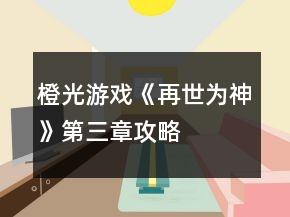 橙光游戲《再世為神》第三章攻略