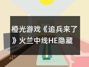 橙光游戲《追兵來了》火蘭中線HE隱藏屬性攻略