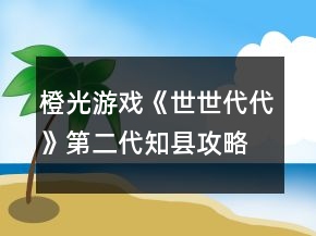 橙光游戲《世世代代》第二代知縣攻略