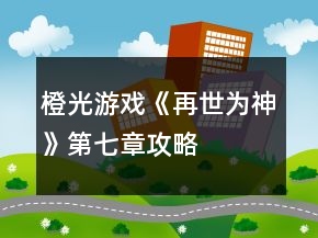 橙光游戲《再世為神》第七章攻略