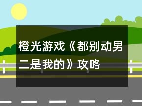 橙光游戲《都別動男二是我的》攻略
