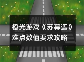橙光游戲《蘇幕遮》難點(diǎn)數(shù)值要求攻略