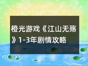 橙光游戲《江山無殤》1-3年劇情攻略