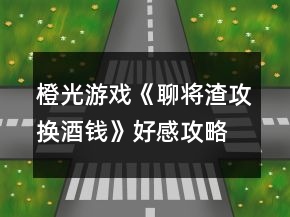 橙光游戲《聊將渣攻換酒錢(qián)》好感攻略