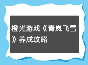 橙光游戲《青嵐飛雪》養(yǎng)成攻略