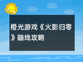橙光游戲《火影歸零》鼬線攻略