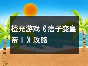 橙光游戲《痞子變皇帝Ⅰ》攻略