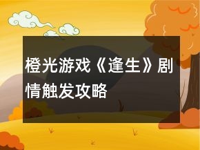橙光游戲《逢生》劇情觸發(fā)攻略