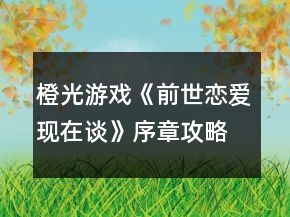 橙光游戲《前世戀愛(ài)現(xiàn)在談》序章攻略