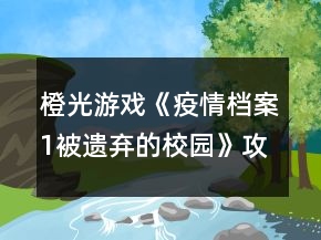 橙光游戲《疫情檔案1被遺棄的校園》攻略