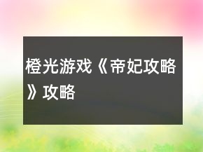 橙光游戲《帝妃攻略》攻略