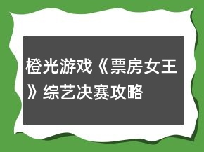 橙光游戲《票房女王》綜藝決賽攻略
