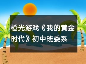 橙光游戲《我的黃金時(shí)代》初中班委系統(tǒng)攻略