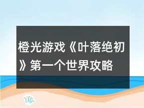 橙光游戲《葉落絕初》第一個(gè)世界攻略