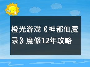 橙光游戲《神都仙魔錄》魔修12年攻略