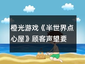 橙光游戲《半世界點(diǎn)心屋》顧客聲望要求攻略