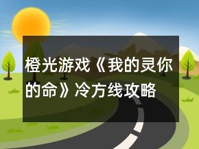 橙光游戲《我的靈你的命》冷方線攻略
