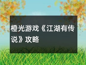橙光游戲《江湖有傳說》攻略
