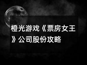 橙光游戲《票房女王》公司股份攻略