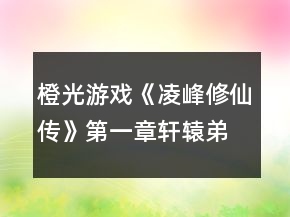 橙光游戲《凌峰修仙傳》第一章軒轅弟子攻略