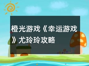 橙光游戲《幸運(yùn)游戲》尤玲玲攻略