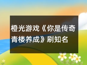 橙光游戲《你是傳奇青樓養(yǎng)成》刷知名度攻略