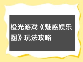 橙光游戲《魅惑娛樂圈》玩法攻略