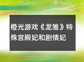 橙光游戲《龍雛》特殊宮殿妃和劇情妃攻略