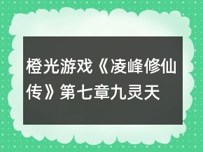 橙光游戲《凌峰修仙傳》第七章九靈天攻略