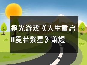 橙光游戲《人生重啟II愛若繁星》蕭煜中考答案攻略