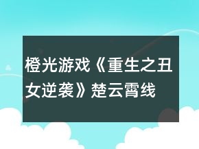 橙光游戲《重生之丑女逆襲》楚云霄線常見問題攻略