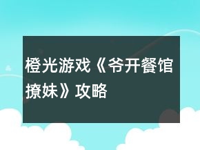 橙光游戲《爺開餐館撩妹》攻略