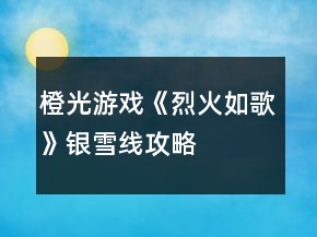 橙光游戲《烈火如歌》銀雪線攻略