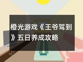 橙光游戲《王爺駕到》五日養(yǎng)成攻略