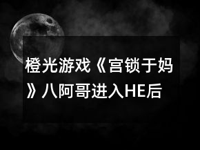 橙光游戲《宮鎖于媽》八阿哥進(jìn)入HE后攻略
