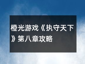 橙光游戲《執(zhí)守天下》第八章攻略